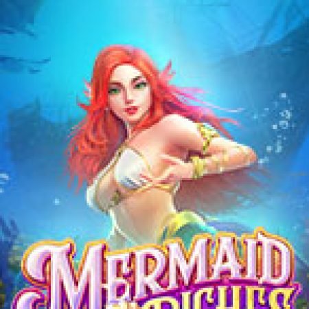 Giới Thiệu Báu Vật Nàng Tiên Cá – Mermaid Riches Slot: Kỷ Nguyên Mới Của Trò Chơi Slot