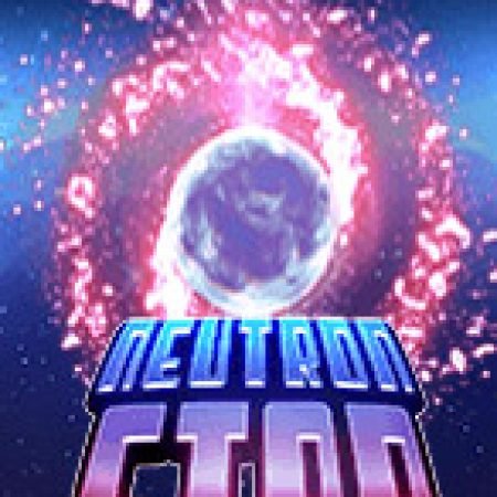 Khám Phá Neutron Star Slot: Trải Nghiệm Game Slot Huyền Bí