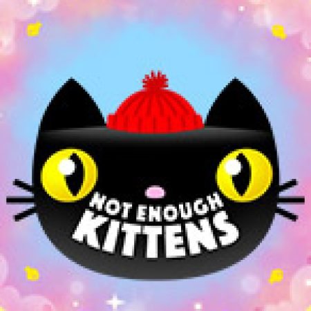 Đánh Giá Not Enough Kittens Slot: Kỳ Quan Game Slot Mới Nhất