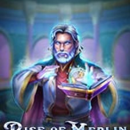 Hướng Dẫn Toàn Diện Chơi Sự Trỗi Dậy Của Merlin – Rise of Merlin Slot: Mẹo & Thủ Thuật