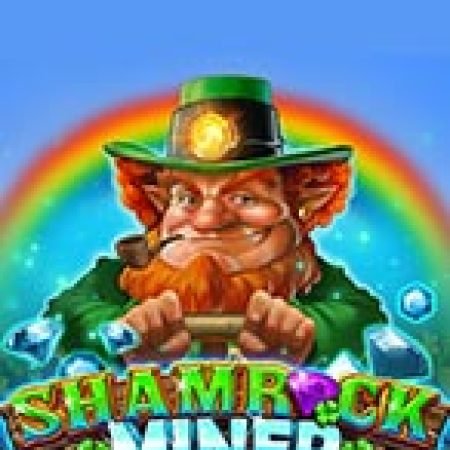 Mỏ vàng của Shamrock – Shamrock Miner Slot: Hướng Dẫn Chi Tiết Để Thắng Lớn và Giành Jackpot!