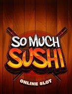 Vương Quốc Sushi – So Much Sushi Slot: Hướng Dẫn Chi Tiết Để Thắng Lớn và Giành Jackpot!