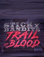 Đánh Giá Sticky Bandits Trail of Blood Slot: Kỳ Quan Game Slot Mới Nhất