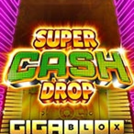 Đánh Giá Super Cash Drop Giga Blox Slot: Kỳ Quan Game Slot Mới Nhất