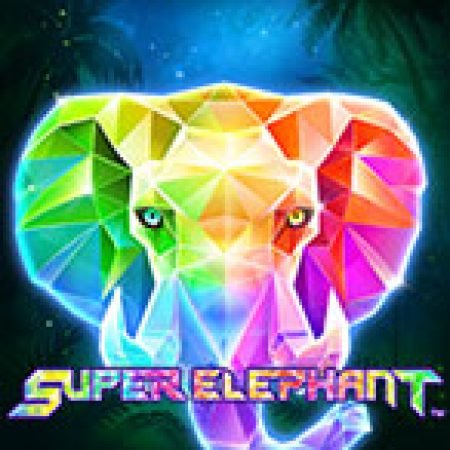 Bí Kíp Chơi Super Elephant Slot: Tăng Cơ Hội Thắng Cược Tối Đa