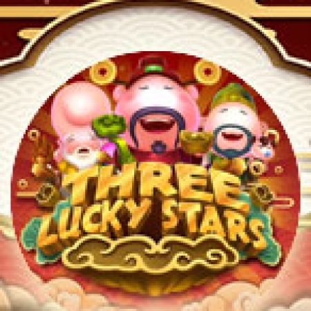 Bí Kíp Chơi Three Lucky Stars Slot: Tăng Cơ Hội Thắng Cược Tối Đa