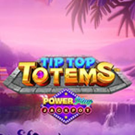 Đánh Giá Tip Top Totems Powerplay Jackpot Slot: Kỳ Quan Game Slot Mới Nhất