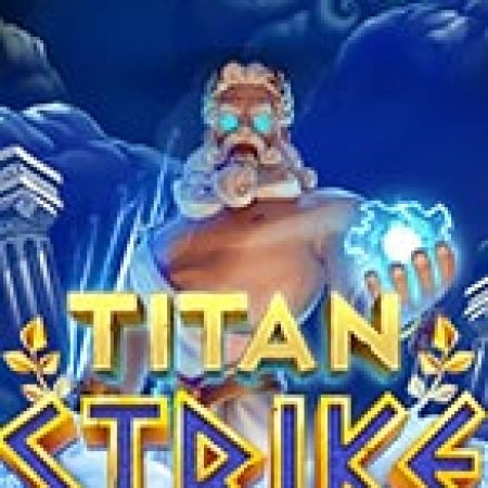 Titan Strike Slot: Hướng Dẫn Đầy Đủ Từ A đến Z Cho Người Mới