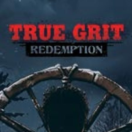 Cứu Rồi Linh Hồn – True Grit Redemption Slot: Hướng Dẫn Chi Tiết Để Thắng Lớn và Giành Jackpot!