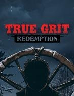 Cứu Rồi Linh Hồn – True Grit Redemption Slot: Hướng Dẫn Chi Tiết Để Thắng Lớn và Giành Jackpot!