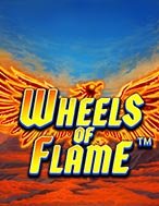 Wheels of Flame™ Slot: Hướng Dẫn Đầy Đủ Từ A đến Z Cho Người Mới