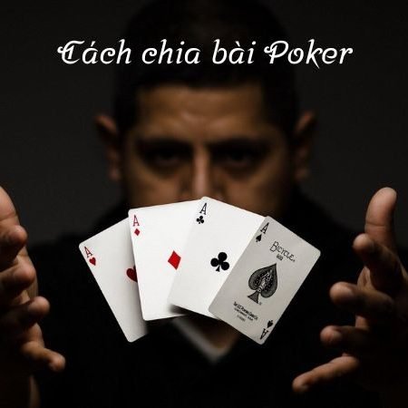 Cách chia bài Poker chuyên nghiệp