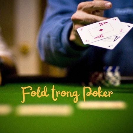 Tìm hiểu fold trong poker là gì ?